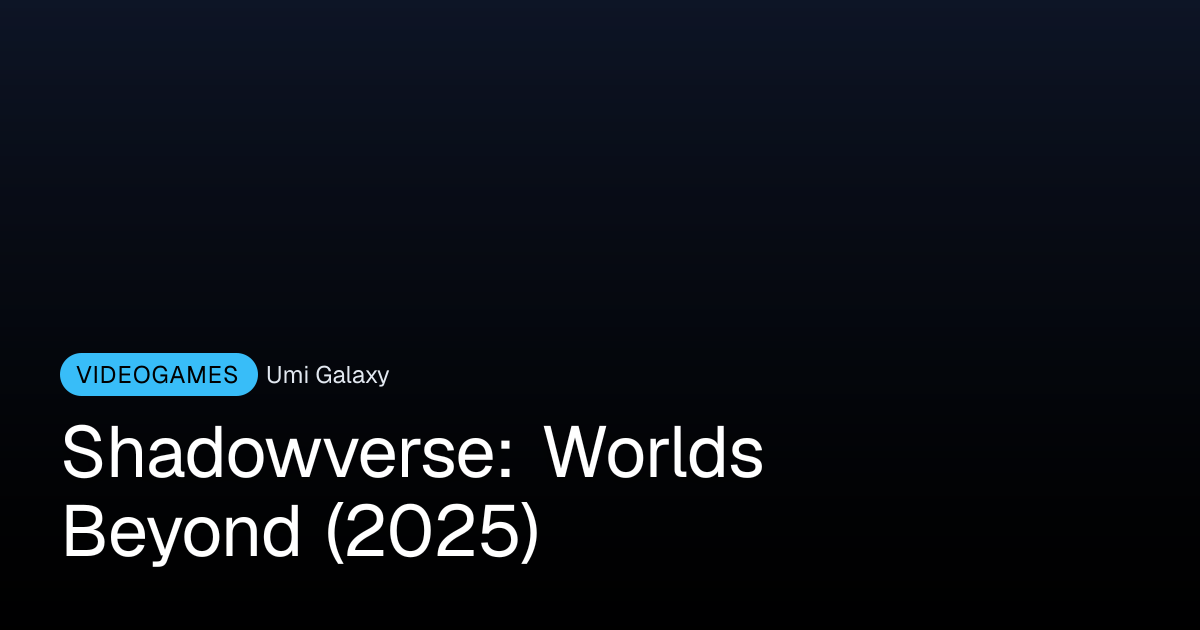 Shadowverse: Worlds Beyond (2025) | Umi Galaxy